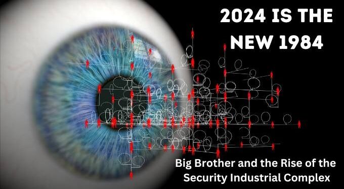 2024 Is the New 1984: Big Brother and the Rise of the Security Industrial Complex