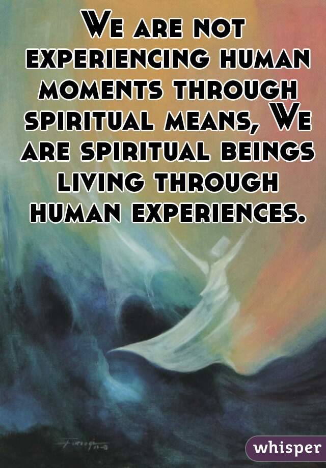 Why You Are A Spiritual Being No Matter What