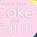 Have Your Cake and Eat It