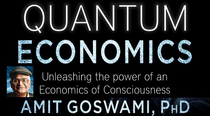 Quantum Economics With Dr. Amit Goswami PhD