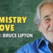 The Chemistry of Love with Dr Bruce Lipton