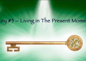 The 6 Simple Keys to Living a Spiritually Connected and Purpose Filled Life: Key 3- Living in the Present Moment