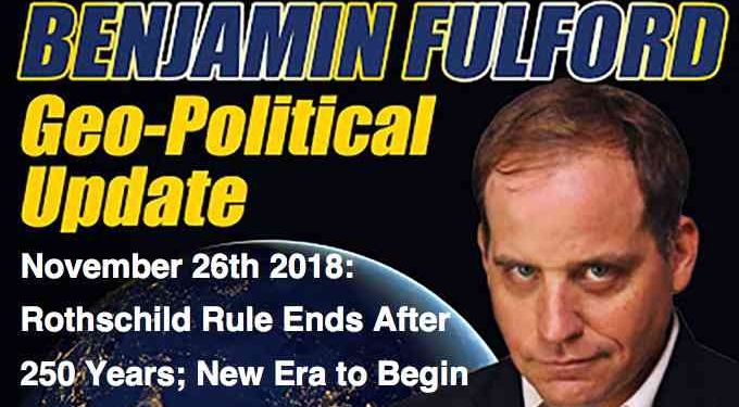 Benjamin Fulford — November 26th 2018: Rothschild Rule Ends After 250 Years; New Era to Begin