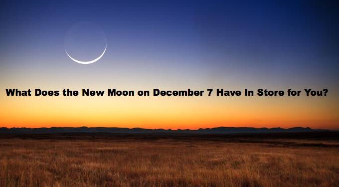 What Does the New Moon on December 7 Have in Store for You?