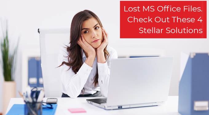 Lost MS Office Files? Check Out These 4 Stellar Solutions