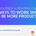 Give Yourself A Fighting Chance: 10 Ways To Work Smart and Be More Productive!