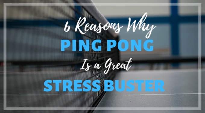 6 Reasons Why Ping Pong Is A Perfect Stress Buster