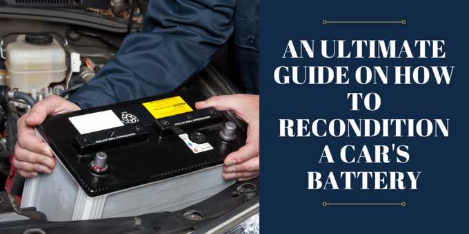 An Ultimate Guide on How to Recondition a Car’s Battery