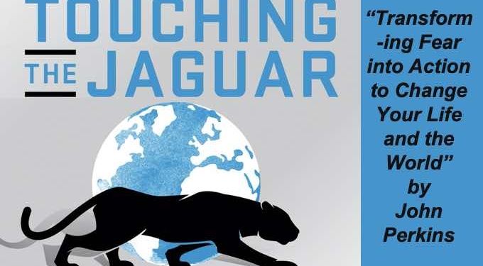 Touching the Jaguar: Transforming Fear into Action to Change Your Life and the World by John Perkins [EXCERPT]