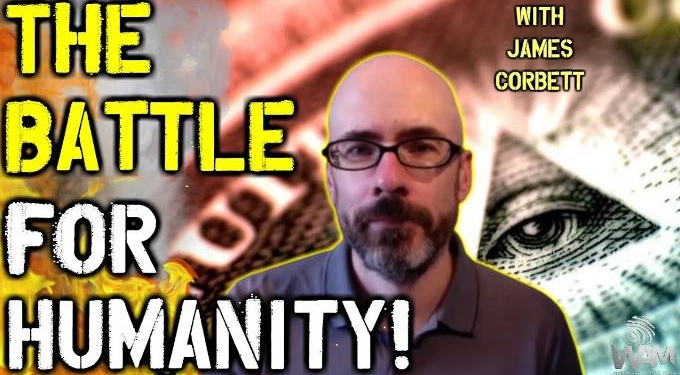 James Corbett: THIS Is The Battle For Humanity! – The Technocratic Enslavement END GAME!
