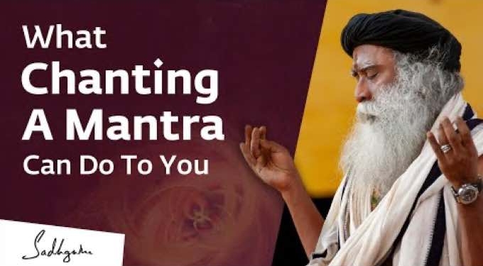 What Chanting A Mantra Can Do to You – Sadhguru
