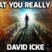 David Icke: What You Really Are and How Reality Actually Works [MUST SEE VIDEO]