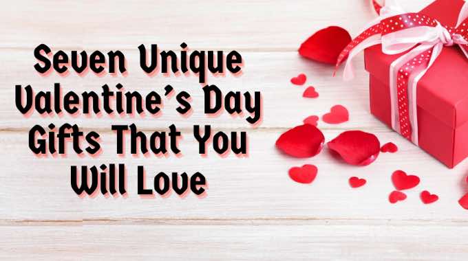 Seven Unique Valentine’s Day Gifts That You Will Love