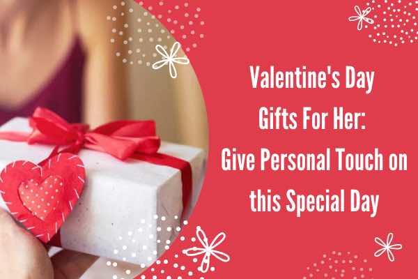 Valentine’s Day Gifts for Her: Give Personal Touch on This Special Day