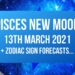Pisces New Moon 13th March 2021 + Zodiac Sign Forecasts