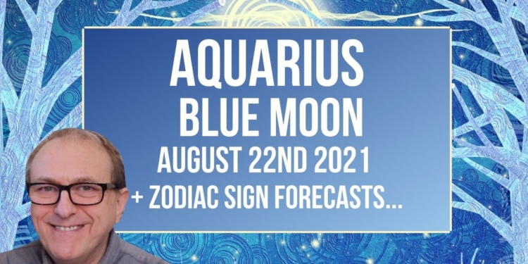 Aquarius Blue Moon August 22nd 2021+ Zodiac Sign Forecasts