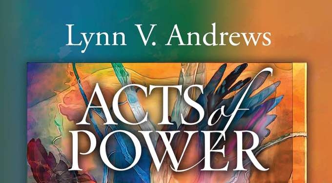 Acts of Power: Daily Teachings for Inspired Living (book excerpt) | Lynn V. Andrews
