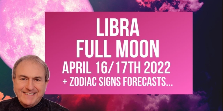Libra Full Moon / Super Moon / Pink Moon – 16th/17th April 2022 Astrology + Zodiac Forecasts