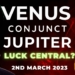 Venus Conjunct Jupiter LUCK CENTRAL? Once A Year Event between the Two Planets of Fortune.