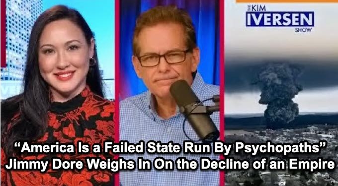 “America Is A Failed State Run By Psychopaths” Jimmy Dore Weighs In On The Decline Of The Empire on the Kim Iversen Show