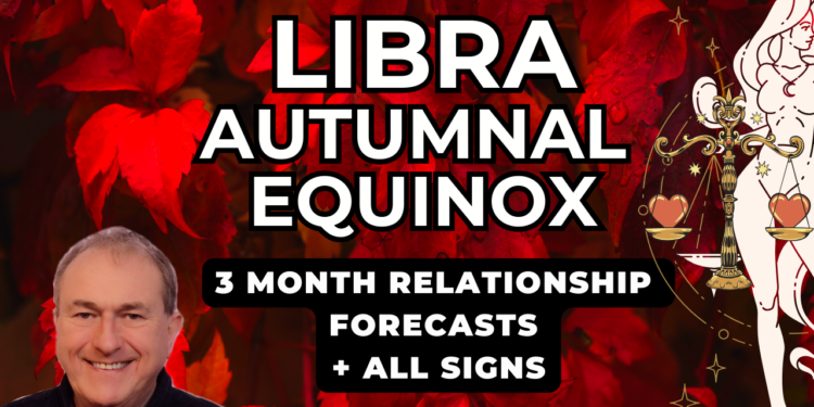 Libra Autumnal Equinox – Three Month LOVE & RELATIONSHIP Forecasts + All Signs