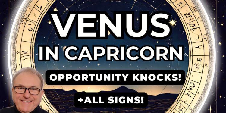 Venus in Capricorn – Opportunity Knocks! + Zodiac Forecast for ALL 12 SIGNS…