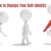 Identity Shifting: How to Change Your Self-Identity