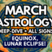 March Astrology Overview EQUINOX, Lunar Eclipse + Deep Dives All Signs…