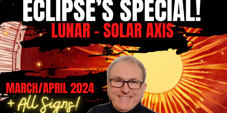 Eclipse Special! Lunar – Solar Axis – March/April 2024 – All Signs!