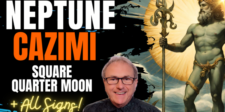 Neptune Cazimi Square Quarter Moon – 17th March + All Signs!