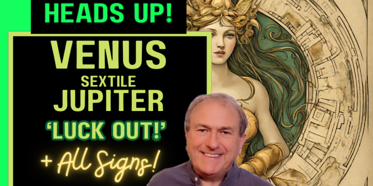 Venus Sextile Jupiter – ‘Luck Out!’ + All Signs!