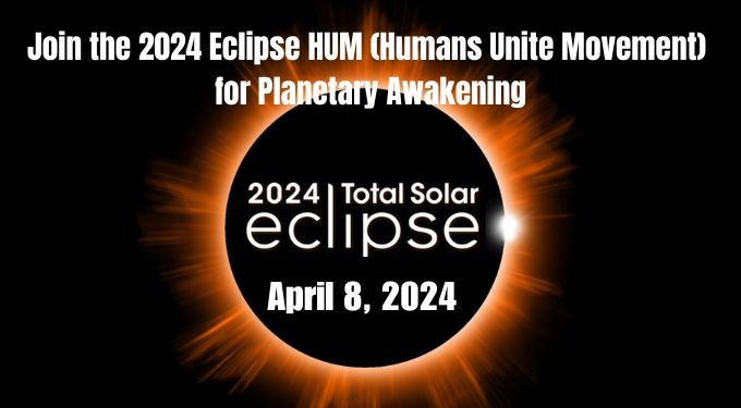Join the 2024 Eclipse HUM (Humans Unite Movement) for Planetary Awakening