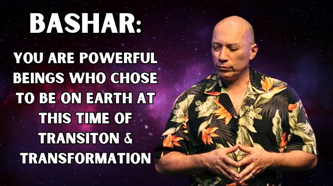 Bashar: You Are Powerful Beings Who Chose To Be on Earth at This Time of Great Transition & Transformation