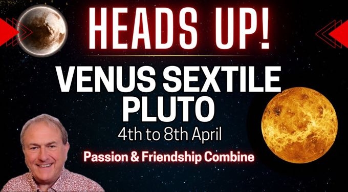 Heads Up Video – Venus Sextile Pluto Passion & Friendship Combine?