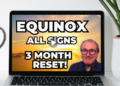 Vernal Equinox – 3 Month Forecast All Signs!